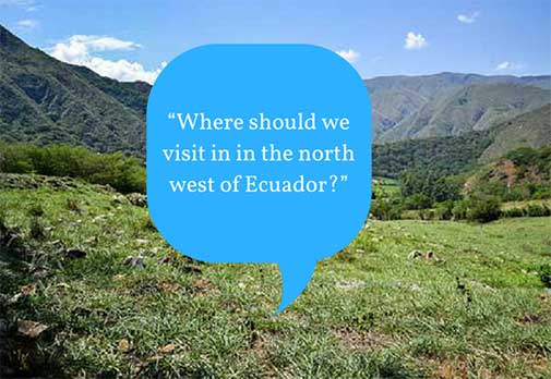 “Where should we visit in in the north west of Ecuador?”