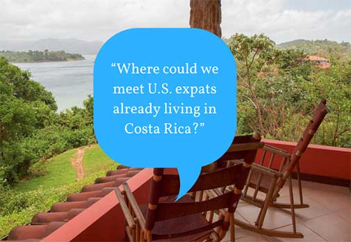 “Where could we meet U.S. expats already living in Costa Rica?”