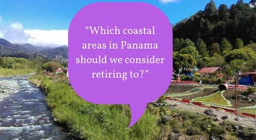 “Which coastal areas in Panama should we consider retiring to?”