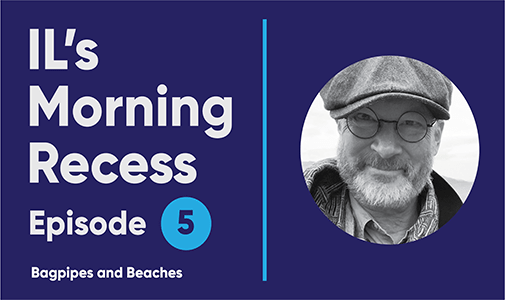 IL’s Morning Recess #5 – Bagpipes and Beaches